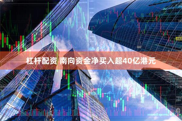 杠杆配资 南向资金净买入超40亿港元
